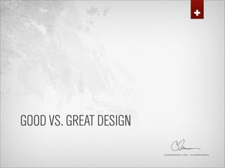 GOOD VS. GREAT DESIGN
                        CAMERONMOLL.COM @CAMERONMOLL
 