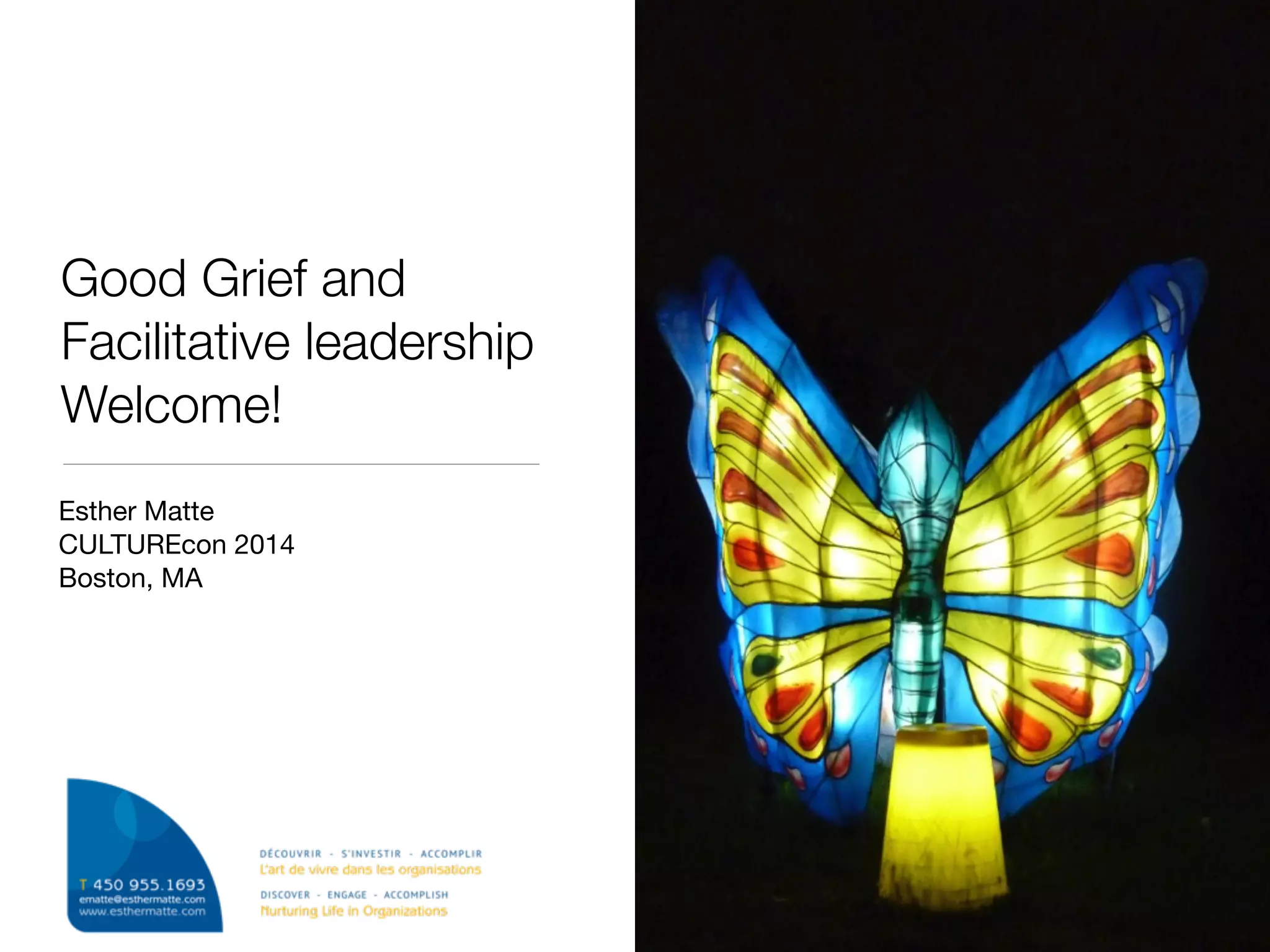Good Grief and
Facilitative leadership
Welcome!
Esther Matte 
CULTUREcon 2014 
Boston, MA

 