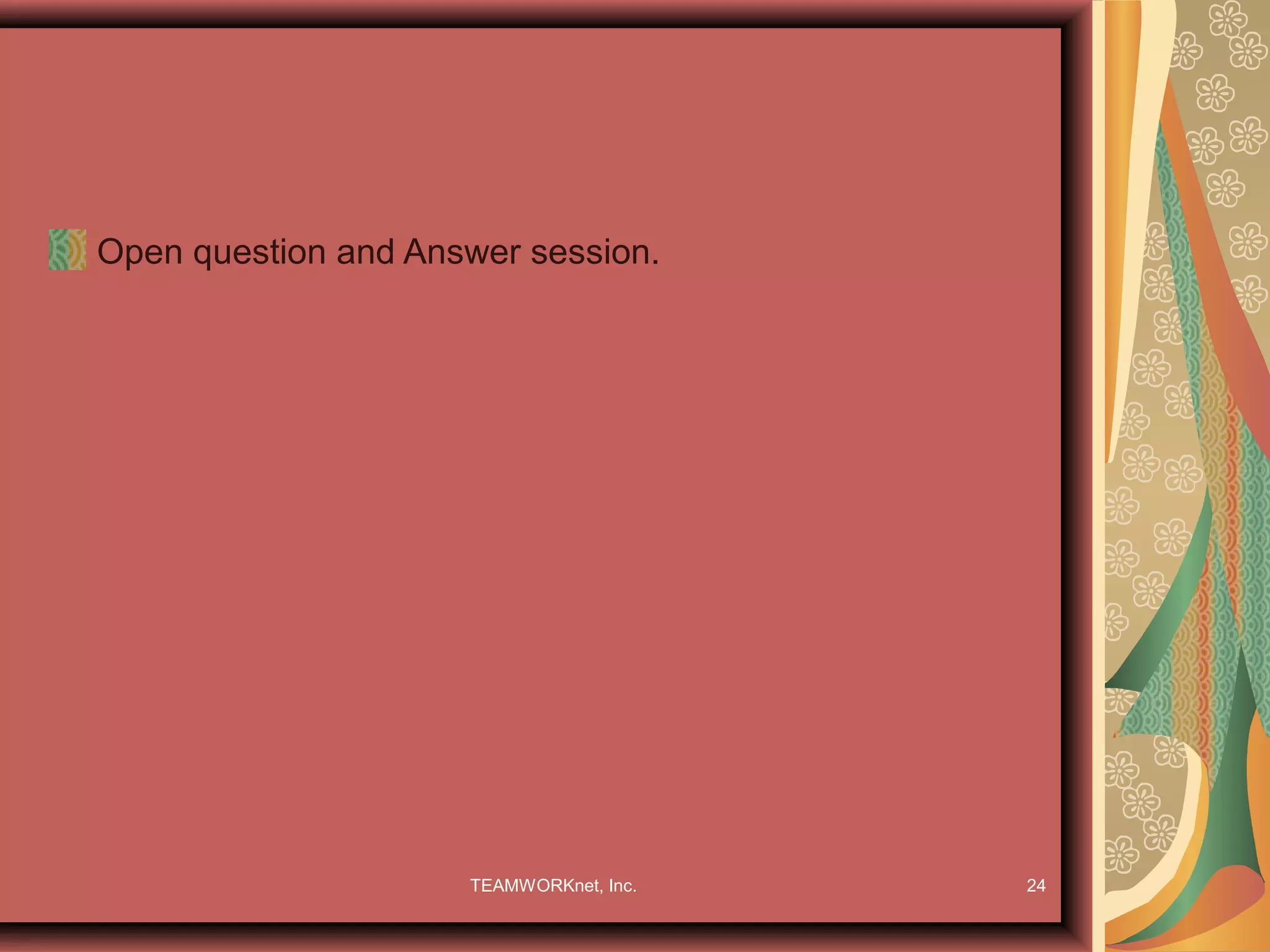 Open question and Answer session.




                     TEAMWORKnet, Inc.   24
 