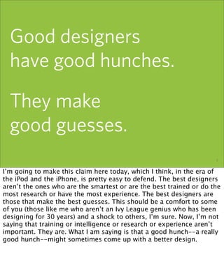 Good designers
  have good hunches.

  They make
  good guesses.
                                    the elements of user ...