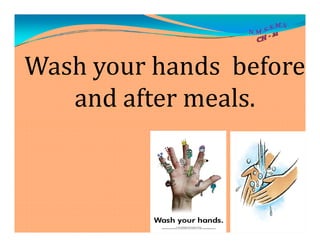 Wash your hands before
and after meals.
 
