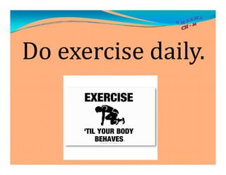 Do exercise daily.
 