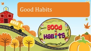 Good Habits 
 