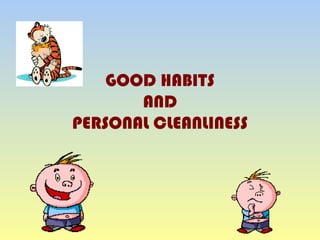 GOOD HABITS
AND
PERSONAL CLEANLINESS
 