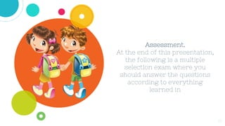 Assessment.
At the end of this presentation,
the following is a multiple
selection exam where you
should answer the questions
according to everything
learned in
10
 