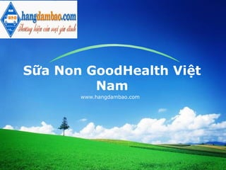 LOGO
Sữa Non GoodHealth Việt
Nam
www.hangdambao.com
 