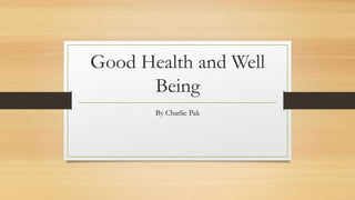 Good Health and Well
Being
By Charlie Pak
 