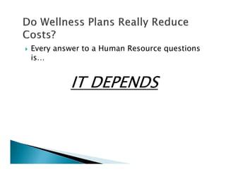 Every answer to a Human Resource questions
is…
IT DEPENDSIT DEPENDSIT DEPENDSIT DEPENDS
 