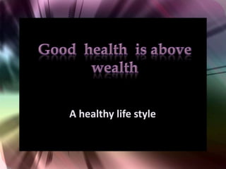 A healthy life style
 