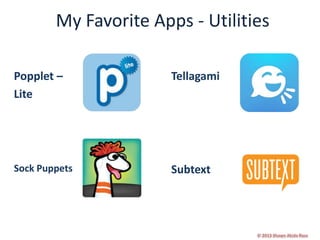 My Favorite Apps - Utilities
Popplet –
Lite

Tellagami

Sock Puppets

Subtext

 