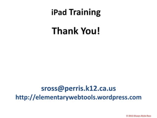 iPad Training

Thank You!

sross@perris.k12.ca.us
http://elementarywebtools.wordpress.com

 