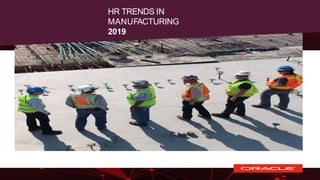 HR TRENDS IN
MANUFACTURING
2019
 