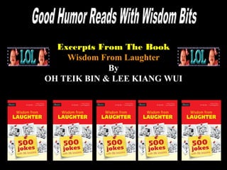 1
Excerpts From The BookExcerpts From The Book
Wisdom From LaughterWisdom From Laughter
ByBy
OH TEIK BIN & LEE KIANG WUIOH TEIK BIN & LEE KIANG WUI
 