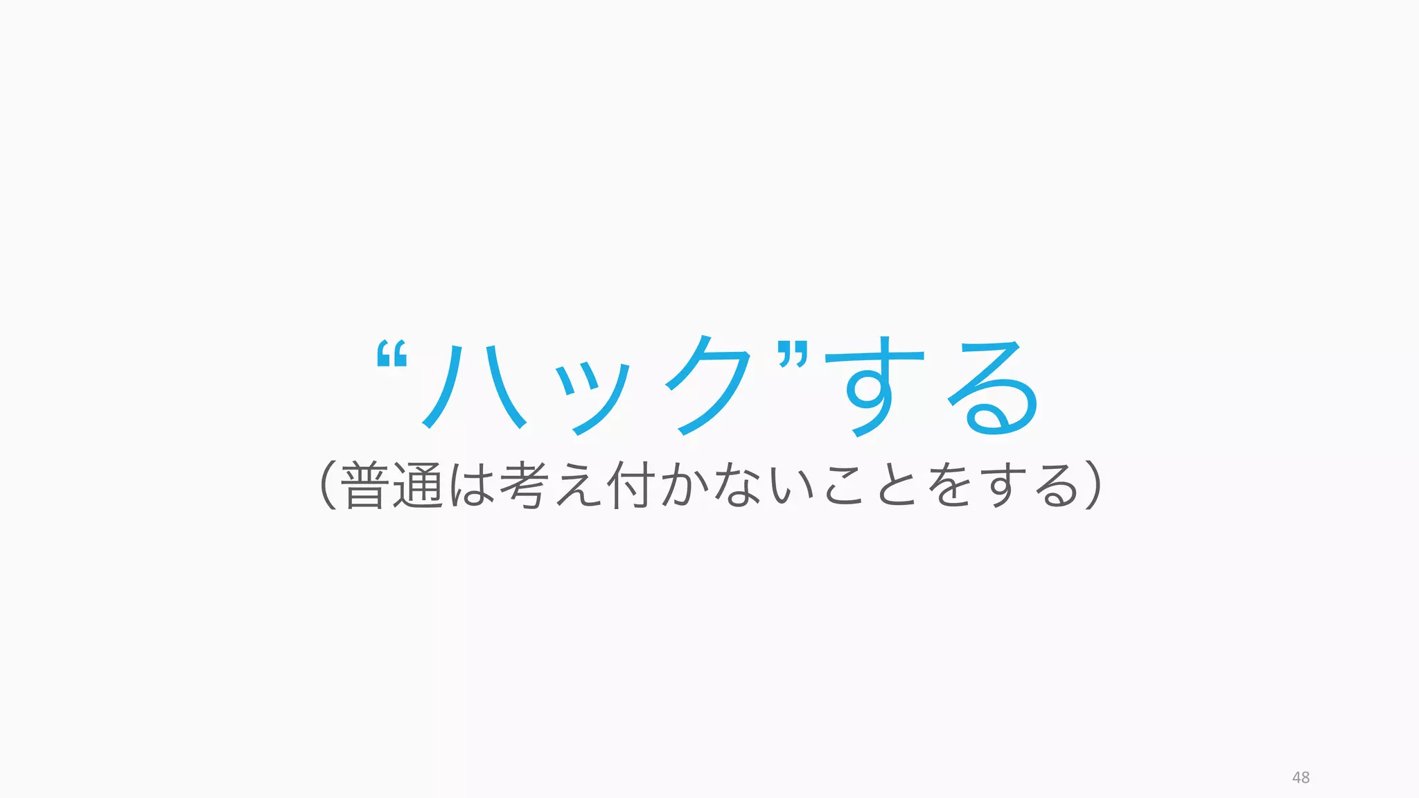 48
ハック する
（普通は考え付かないことをする）
 