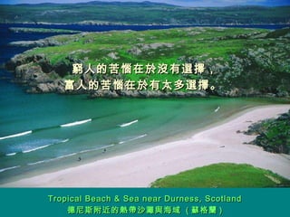 窮人的苦惱在於沒有選擇， 富人的苦惱在於有太多選擇。   Tropical Beach & Sea near Durness, Scotland 德尼斯附近的熱帶沙灘與海域  ( 蘇格蘭 ) 