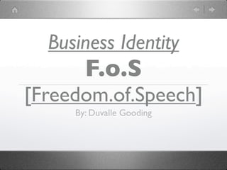 Business Identity
       F.o.S
[Freedom.of.Speech]
     By: Duvalle Gooding
 