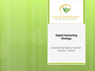 Digital Marketing
Strategy
Created By Elaine, Hamish,
Sandra, Varsha
 