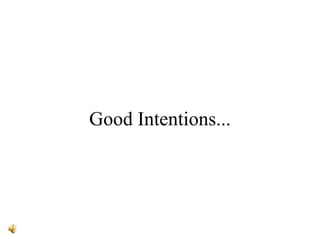 Good Intentions... 