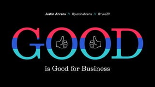 Justin Ahrens // @justinahrens // @rule29
is Good for Business
 