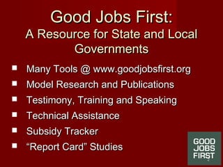 Good Jobs First:Good Jobs First:
A Resource for State and LocalA Resource for State and Local
GovernmentsGovernments
 Man...