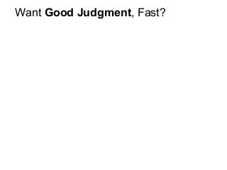 Want Good Judgment, Fast?
 