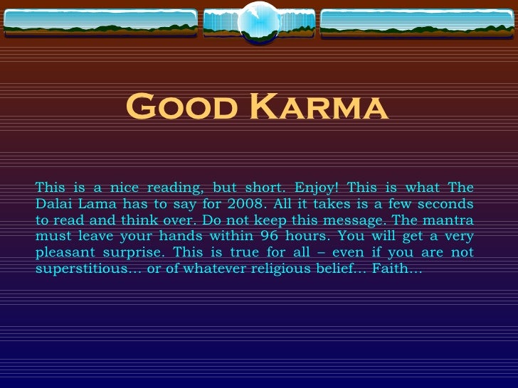 Good Karma This is a nice reading, but short. Enjoy! This is what The Dalai Lama has to say for 2008. All it takes is a fe...