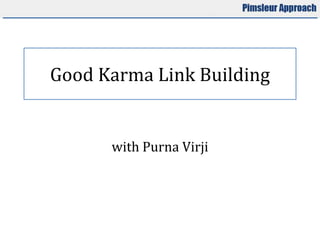 Good Karma Link Building
with Purna Virji
 