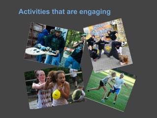 Activities that are engaging
 