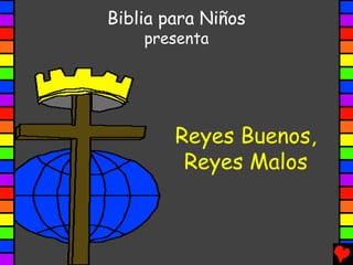 Biblia para Niños
    presenta




        Reyes Buenos,
         Reyes Malos
 