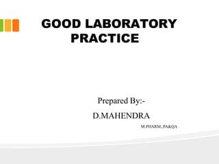 GOOD LABORATORY
PRACTICE
Prepared By:-
D.MAHENDRA
M.PHARM.,PA&QA
 
