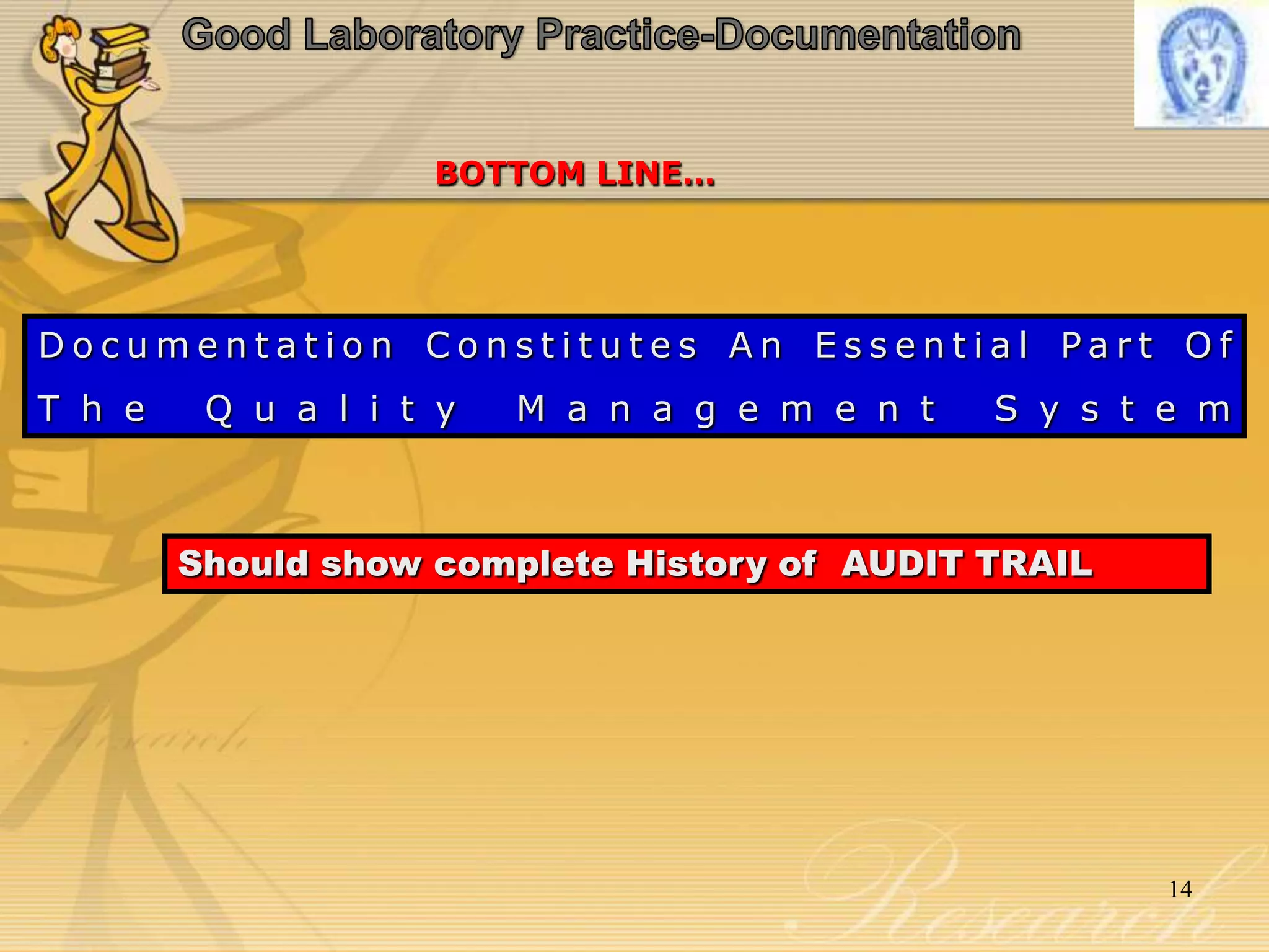14
D o c u m e n t a t i o n C o n s t i t u t e s A n E s s e n t i a l P a r t O f
T h e Q u a l i t y M a n a g e m e n t S y s t e m
Should show complete History of AUDIT TRAIL
BOTTOM LINE…
 