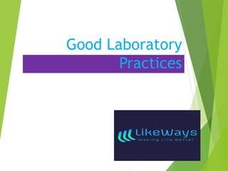 Good Laboratory
Practices
 