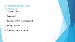 B. Organization and
Personnel
1) Organization
2) Personnel
3) Testing facility management
4) Study director
5) Quality assurance unit
11
 