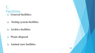 C.
Facilities
1) General facilities:
a) Testing system facilities
b) Archive facilities
c) Waste disposal
2) Animal care facilities
18
 