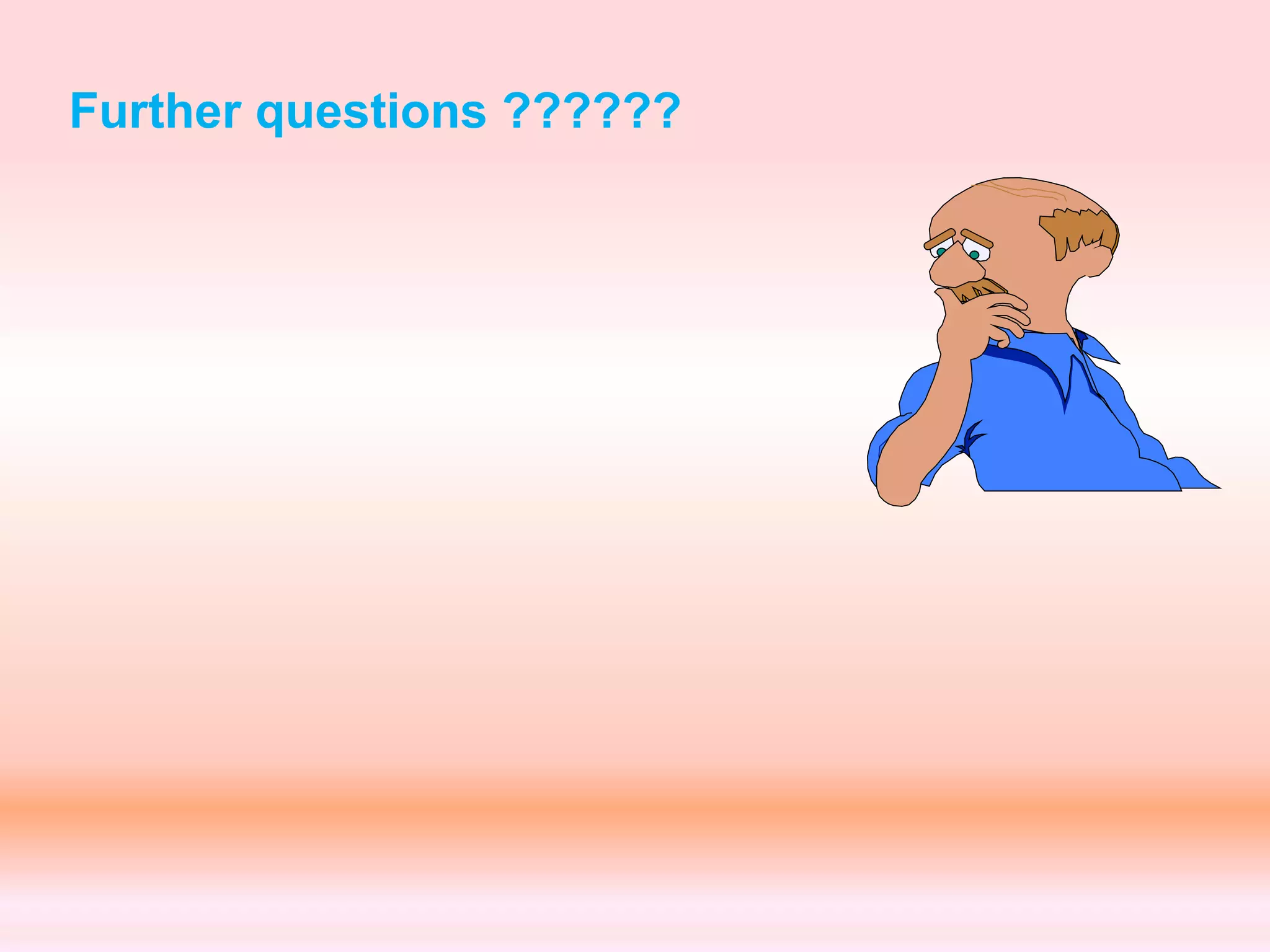 Further questions ??????
 