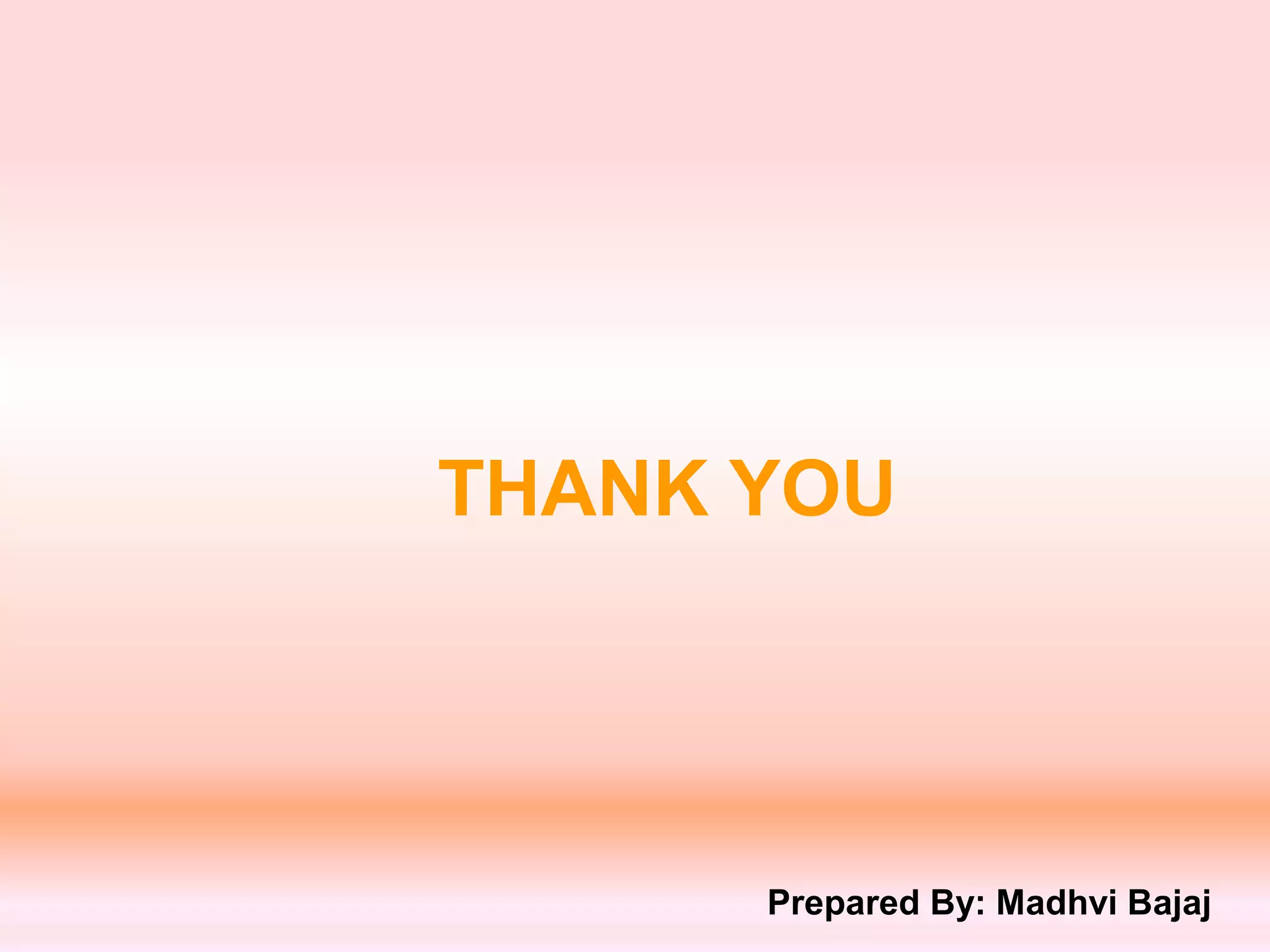 THANK YOU
Prepared By: Madhvi Bajaj
 