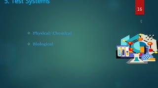 5. Test Systems
16
 Physical/ Chemical
 Biological
 