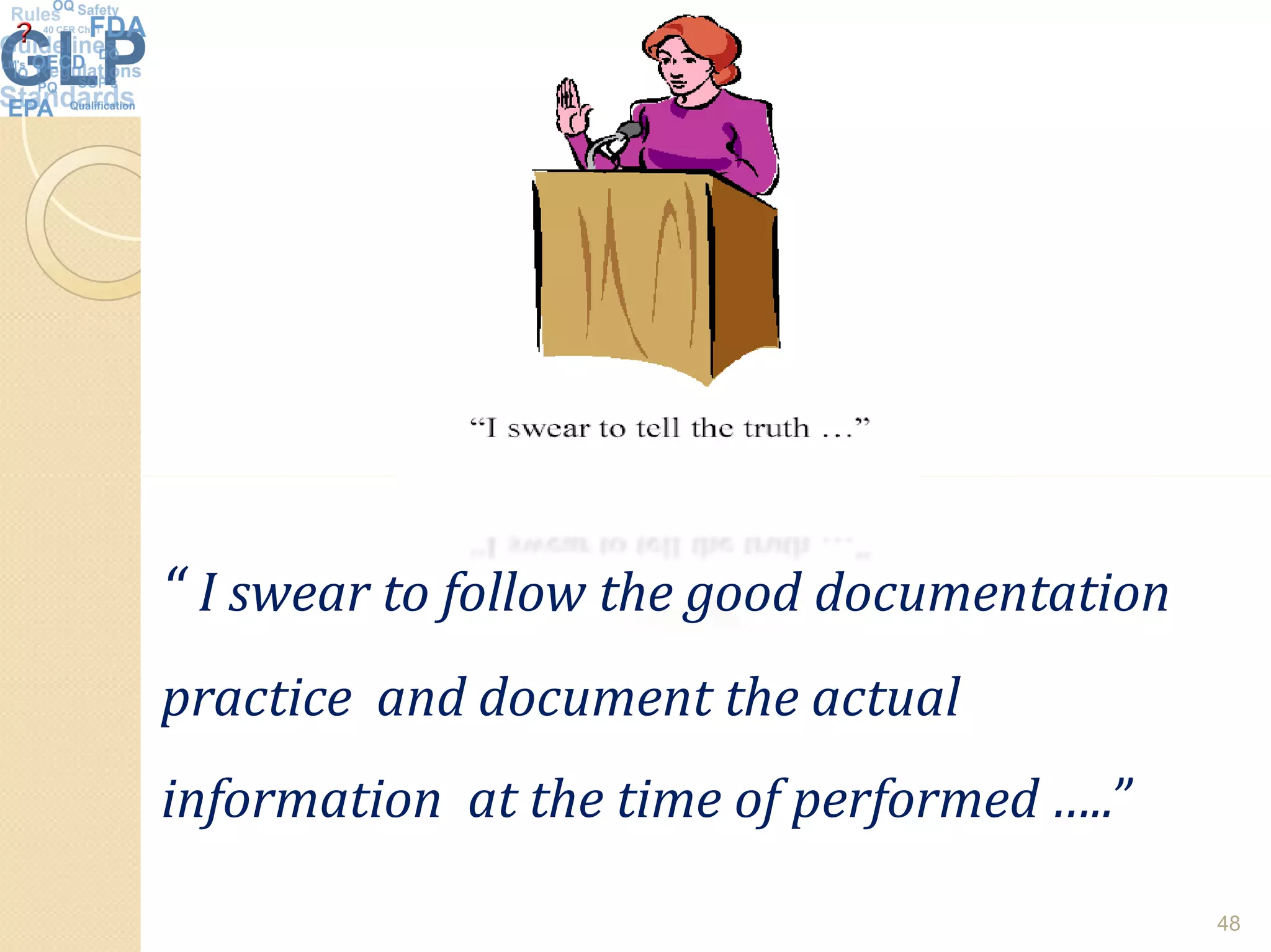 48
“ I swear to follow the good documentation
practice and document the actual
information at the time of performed …..”
 