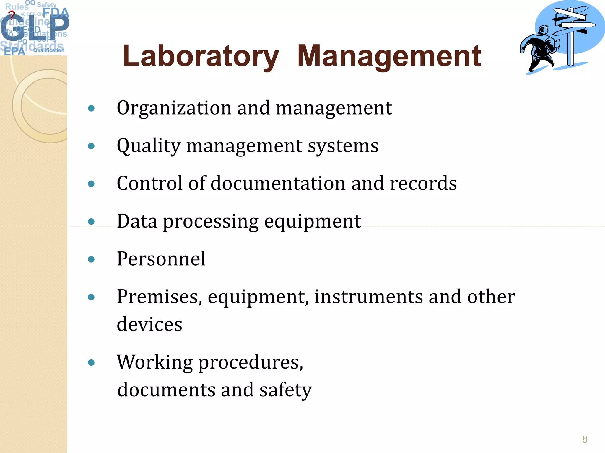 Laboratory ManagementLaboratory Management
 Organization and management
 Quality management systems
 Control of documentation and records
 Data processing equipment Data processing equipment
 Personnel
 Premises, equipment, instruments and other
devices
 Working procedures,
documents and safety
8
 