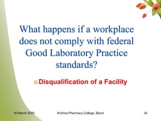 34
What happens if a workplace
does not comply with federal
Good Laboratory Practice
standards?
30 March 2020 Krishna Pharmacy College, Bijnor
Disqualification of a Facility
 