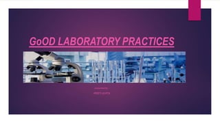 GoOD LABORATORY PRACTICES
presented by :
PREETI GUPTA
 