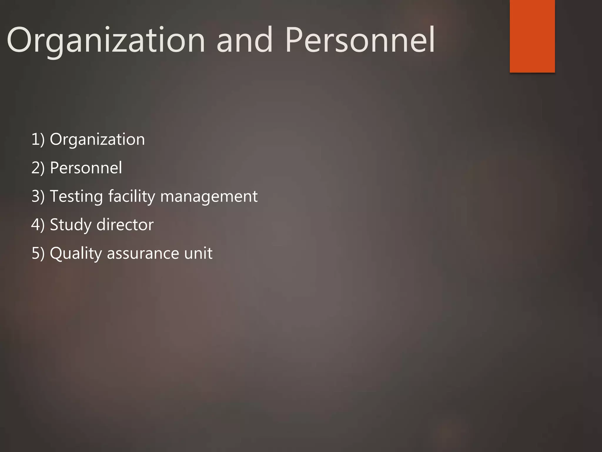 Organization and Personnel
1) Organization
2) Personnel
3) Testing facility management
4) Study director
5) Quality assurance unit
 