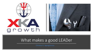 What makes a good LEADer
Christos K. Agrogiannos
 