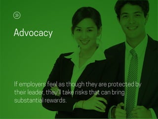 If employers feel as though they are protected by
their leader, they’ll take risks that can bring
substantial rewards.
Adv...