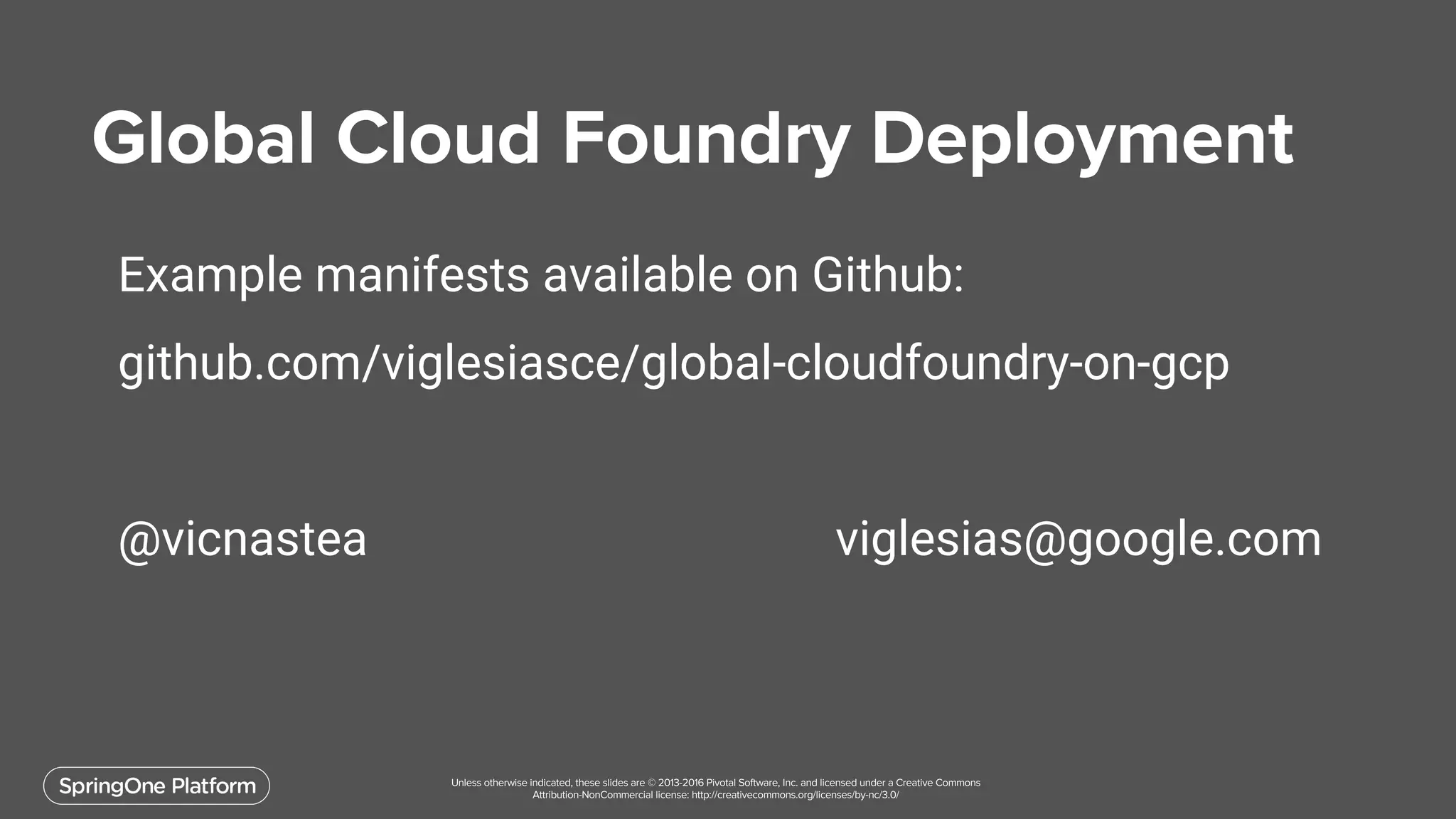 Example manifests available on Github:
github.com/viglesiasce/global-cloudfoundry-on-gcp
@vicnastea viglesias@google.com
 