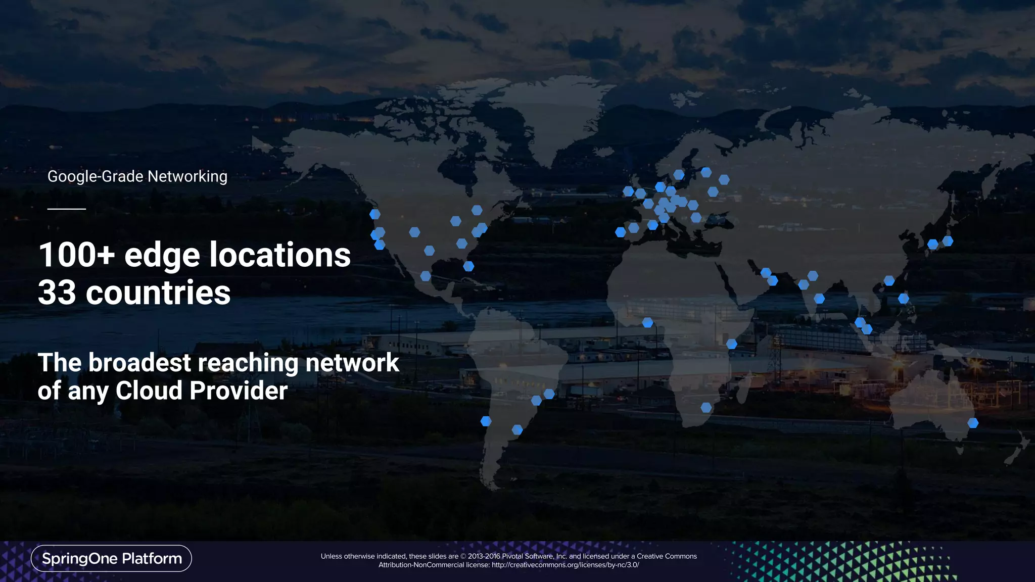 100+ edge locations
33 countries
The broadest reaching network
of any Cloud Provider
Google-Grade Networking
 