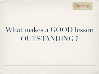 What makes a GOOD lesson
   OUTSTANDING ?
 