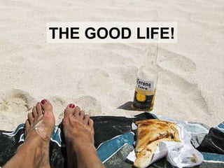 THE GOOD LIFE! 