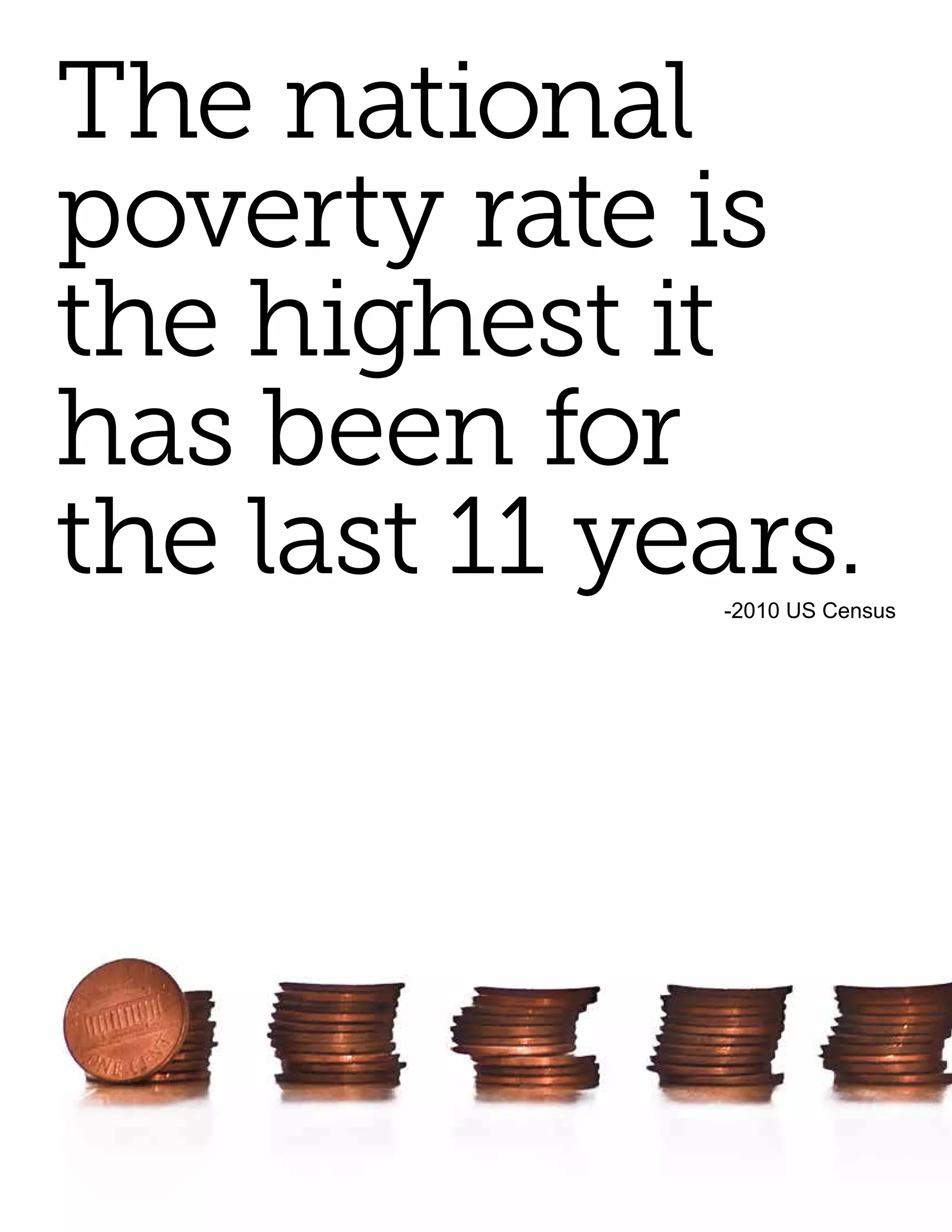 The national
poverty rate is
the highest it
has been for
the last 11 years.
              -2010 US Census
 