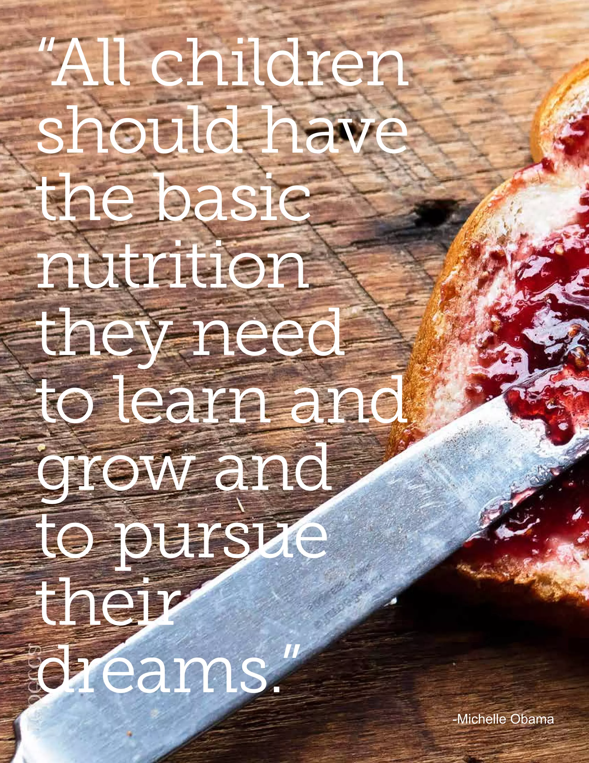 “All children
should have
the basic
nutrition
they need
to learn and
grow and
to pursue
their
dreams.”        -Michelle Obama
 